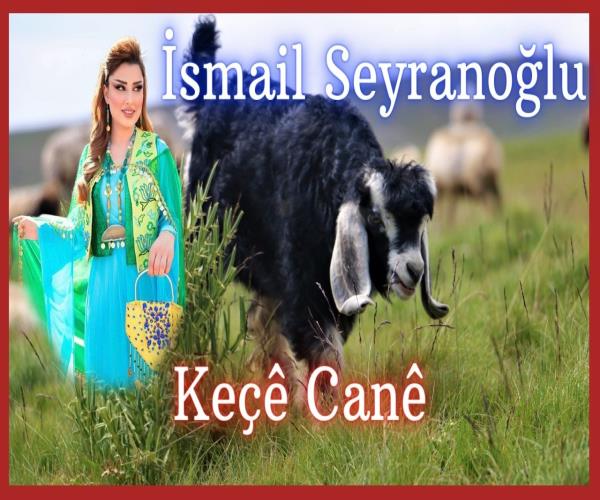 İsmail Seyranoğlu - Keçê Canê  [ 2022 © ]