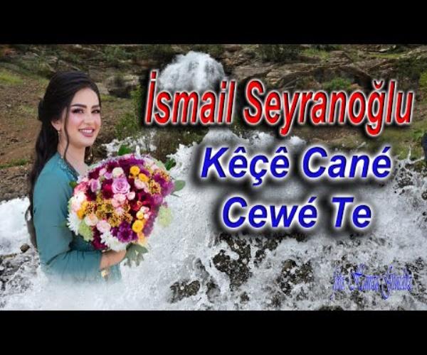 İsmail Seyranoğlu - Kêçê Cané Cewé Te [ 2022 © ]