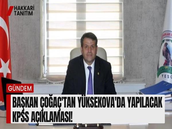 Başkan Çoğaç'tan Yüksekova'da yapılacak KPSS açıklaması!