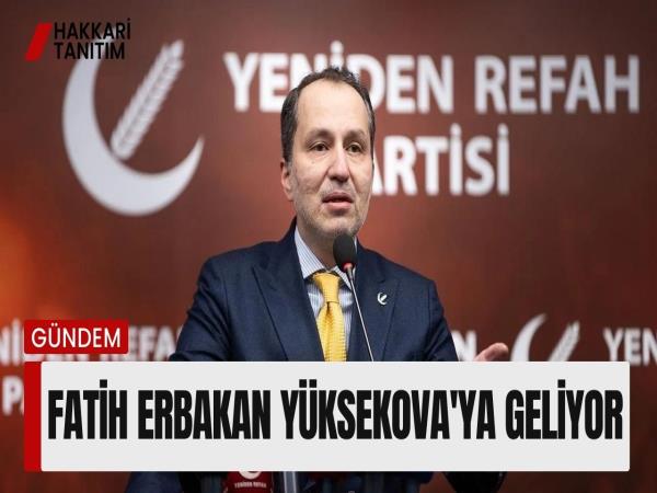 Fatih Erbakan Yüksekova'ya geliyor